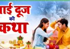 *भाई दूज आज : जानिए भाई दूज, यम द्वितीया तिथि की कथा एवम विधि*