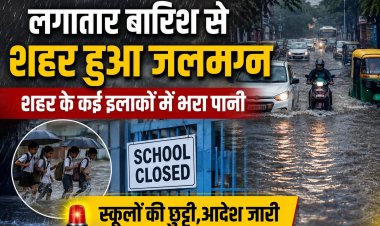 *लगातार बारिश से शहर हुआ जलमग्न,कई रिहायसी इलाकों भरा पानी, स्कूलों में छुट्टी घोषित! आदेश जारी*