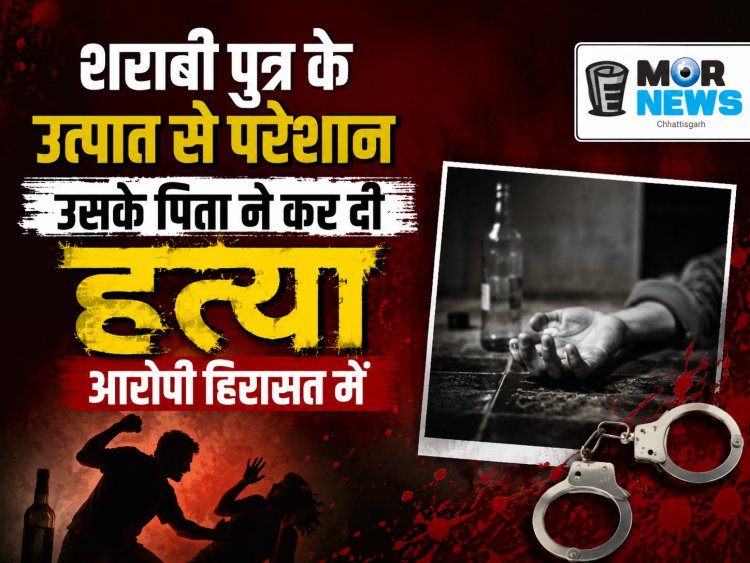 *शराबी पुत्र के उत्पात से परेशान, पिता ने कुल्हाड़ी से कर दी हत्या, आरोपी हिरासत में, तखतपुर थाना क्षेत्र की घटना*